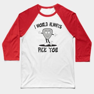 I Would Always Pick You Baseball T-Shirt